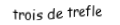 Je suis une carte à jouer. Je viens directement avant le quatre, je suis noir mais pas de pique.