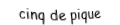 Je suis une carte. Je viens  après le quatre, je suis noir mais pas de trefle.