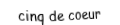 Je suis une carte à jouer. Je viens  après le quatre, je suis rouge mais pas de carreau.