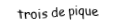 Je suis une carte à jouer. Je suis entre le deux et le quatre, je suis noir mais pas de trefle.